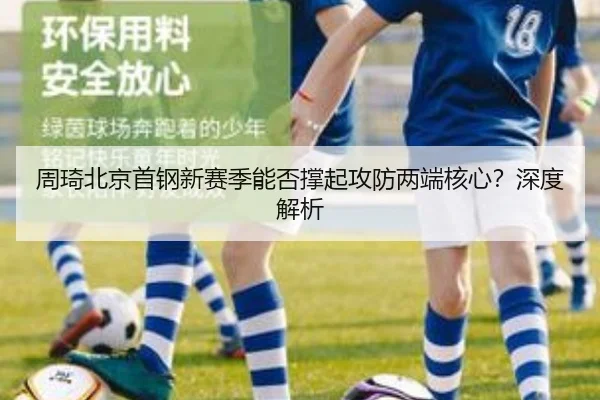 周琦北京首钢新赛季能否撑起攻防两端核心？深度解析